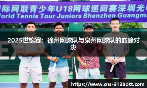 2025世锦赛:徐州网球队与泉州网球队的巅峰对决