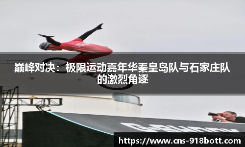 巅峰对决:极限运动嘉年华秦皇岛队与石家庄队的激烈角逐