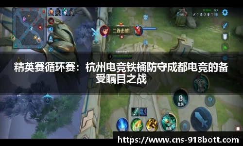 精英赛循环赛:杭州电竞铁桶防守成都电竞的备受瞩目之战