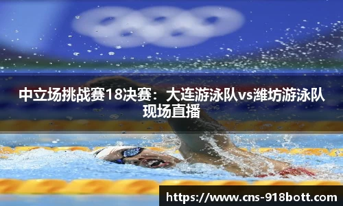 中立场挑战赛18决赛:大连游泳队vs潍坊游泳队现场直播