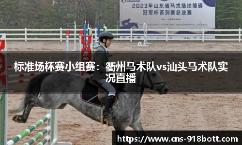 标准场杯赛小组赛:衢州马术队vs汕头马术队实况直播